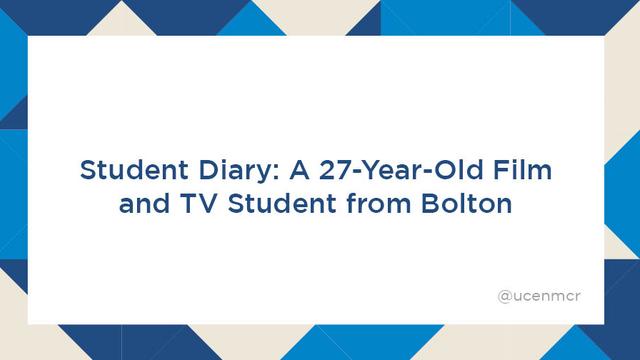 Title - Student Diary: A 27-year-old Film & TV student from Bolton